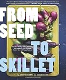 From Seed to Skillet: A Guide to Growing, Tending, Harvesting, and Cooking Up Fresh, Healthy Food to Share with People You Love by Jimmy Williams, Susan Heeger