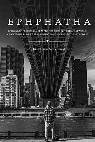 EPHPHATHA: GROWING UP PROFOUNDLY DEAF AND NOT DUMB IN THE HEARING WORLD: A BASKETBALL PLAYER’S TRANSFORMATIONAL JOURNEY TO THE IVY LEAGUE