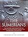 The Sumerians: The History and Legacy of the Ancient Mesopotamian Empire that Established Civilization