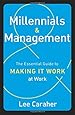 Millennials &amp; Management: The Essential Guide to Making It Work at Work