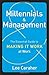 Millennials &amp; Management: The Essential Guide to Making It Work at Work - Book by Lee Caraher