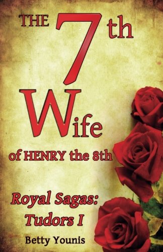 The 7th Wife of Henry the 8th: Royal Sagas: Tudors I (Volume 1)