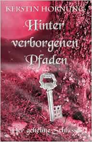 Amazon Com Hinter Verborgenen Pfaden Der Geheime Schlussel Volume 1 German Edition 9781501025600 Hornung Kerstin Books