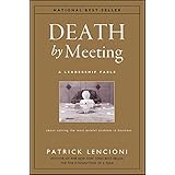 Death by Meeting: A Leadership Fable...About Solving the Most Painful Problem in Business