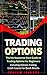 Trading Options: The No-Nonsense Start Guide to Trading Options For Beginners - Including Options Trading Crash Course For Quick Results (Trading Series Book 5)