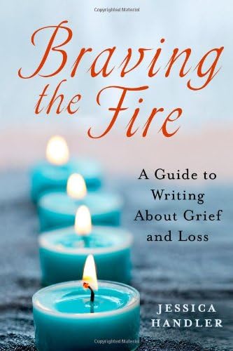 Braving the Fire: A Guide to Writing About Grief and Loss