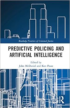Predictive Policing and Artificial Intelligence (Routledge Frontiers of Criminal Justice)