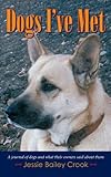 Dogs I've Met: A journal of dogs and what their owners said about them by Jessie Bailey Crook