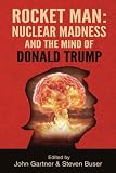 Rocket Man: Nuclear Madness and the Mind of Donald Trump by John Gartner, Steven Buser