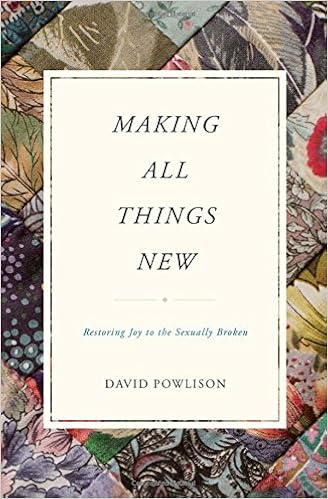 Making All Things New: Restoring Joy to the Sexually Broken, by David Powlison