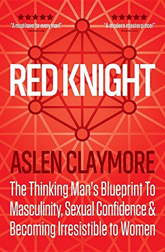 Red Knight: The Thinking Man's Blueprint to Masculinity, Sexual Confidence & Becoming Irresistible to Women