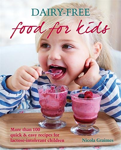 Dairy-Free Food For Kids: More than 100 quick & easy recipes for lactose-intolerant children