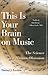 This Is Your Brain on Music: The Science of a Human Obsession By Daniel J. Levitin