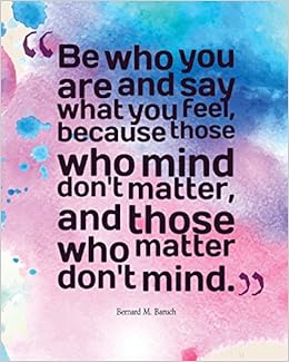 Be Who You Are And Say What You Feel Because Those Who Mind Don T Matter And T Quotes Notebook Lined Notebook With Daily Inspiration Quotes 8x10 Inches 100 Pages Personal Journal Writing Be Who You Are And Say What You Feel Because Those Who Mind Don T Matter And T Quotes Notebook Lined Notebook With Daily Inspiration Quotes 8x10 Inches 100 Pages Personal Journal Writing