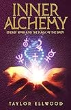 Inner Alchemy: Energy Work and the Magic of the Body (How Inner Alchemy Works Book 1) by Taylor Ellwood
