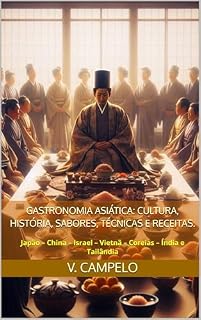 Livro Gastronomia Asiática: Cultura, História, Sabores, Técnicas e Receitas.: Japão – China – Israel – Vietnã – Coreias – Índia e Tailândia (Gastronomia Profissional Livro 11)
