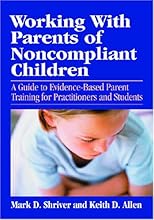 Working with Parents of Noncompliant Children: A Guide to Evidence-Based Parent Training for Practitioners and Students (School Psychology Book)