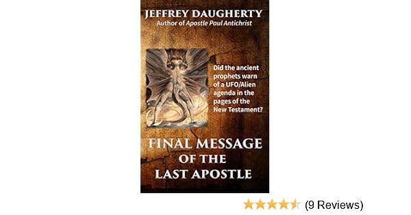 Final Message Of The Last Apostle Alien Agenda In The New Testament - 
