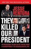 They Killed Our President: 63 Reasons to Believe There Was a Conspiracy to Assassinate JFK