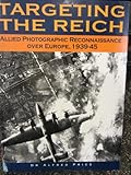 Hardcover Targeting the Reich: Allied Photographic Reconnaissance over Europe, 1939-45 Book