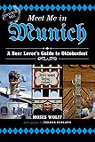 Meet Me in Munich: A Beer Lover's Guide to Oktoberfest by Moses Wolff