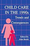 Child Care in the 1990s : Trends and Consequences, , 0805810617