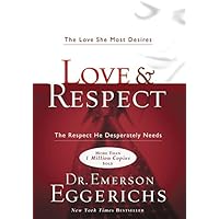 Love & Respect: The Love She Most Desires; The Respect He Desperately Needs