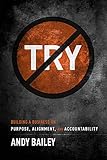 No Try Only Do: Building A Business On Purpose, Alignment, And Accountability