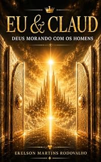 Livro EU & CLAUD: Deus Morando com os Homens: uma jornada de busca por verdade, fé, tecnologia e o futuro da humanidade