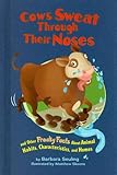 Cows Sweat Through Their Noses: And Other Freaky Facts About Animal Habits, Characteristics, and Homes by 