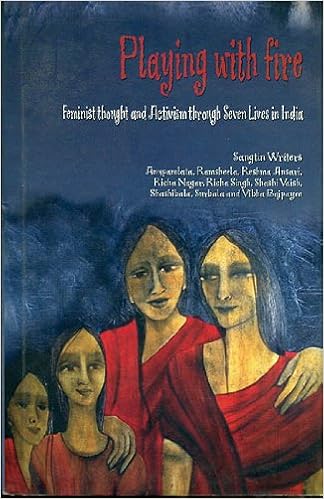 Playing with Fire: Feminist Thought and Activism Through Seven Lives in India Playing with Fire: Feminist Thought and Activism Through Seven Lives in India