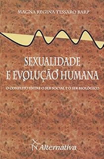 Livro SEXUALIDADE E EVOLUÇÃO HUMANA: O CONFLITO ENTRE O SER SOCIAL E O SER BIOLÓGICO