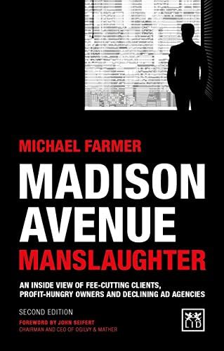 Madison Avenue Manslaughter: An Inside View of Fee-Cutting Clients, Profit-Hungry Owners and Declining Ad Agencies Paperback – February 21, 2017