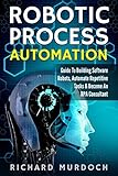 Robotic Process Automation: Guide To Building Software Robots, Automate Repetitive Tasks & Become An