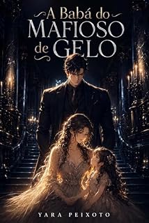 Livro A Babá do Mafioso de Gelo: Ela foi contratada para cuidar de uma criança. Acabou derretendo o coração do homem mais perigoso da cidade.