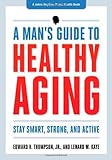 Image de A Man's Guide to Healthy Aging: Stay Smart, Strong, and Active (A Johns Hopkins Press Health Book)