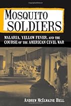 Mosquito Soldiers: Malaria; Yellow Fever; and the Course of the American Civil War