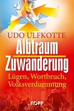 Udo Ulfkotte: Albtraum Zuwanderung: Lügen, Wortbruch, Volksverdummung