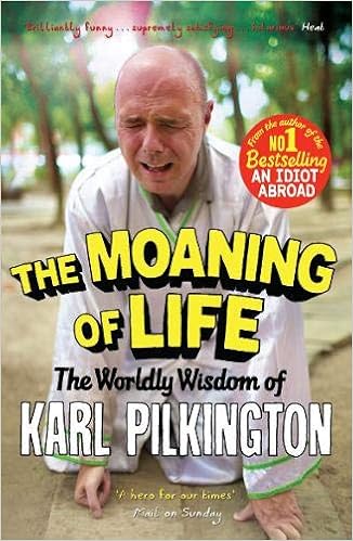 The Moaning of Life: The Worldly Wisdom of Karl Pilkington, by Karl Pilkington The Moaning of Life: The Worldly Wisdom of Karl Pilkington, by Karl Pilkington