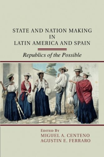 State and Nation Making in Latin America and Spain: Republics of the Possible State and Nation Making in Latin America and Spain: Republics of the Possible
