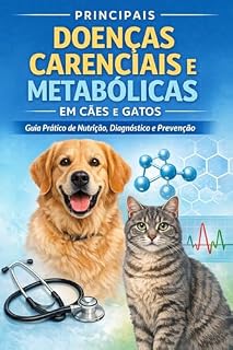 PRINCIPAIS DOENÇAS CARENCIAIS E METABÓLICAS EM CÃES E GATOS: Guia Prático para Tutores, Estudantes e Profissionais da Saúde Animal