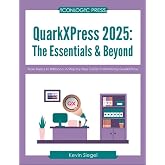QuarkXPress 2025: The Essentials &amp; Beyond: From Basics to Brilliance: A Step-by-Step Guide to Mastering QuarkXPress.