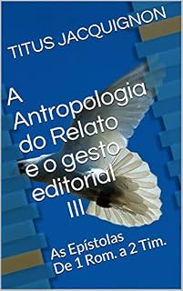 Livro A Antropologia do Relato e o gesto editorial III: As Epístolas De 1 Rom. a 2 Tim.