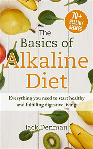 READ The Basics Of Alkaline Diet: Everything You Need to Start Healthy and Fulfilling Digestive Living P.D.F