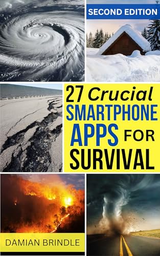 27 Crucial Smartphone Apps for Survival: How to Use Free Phone Apps to Unleash Your Most Important Survival Tool (The Survival Collection)
