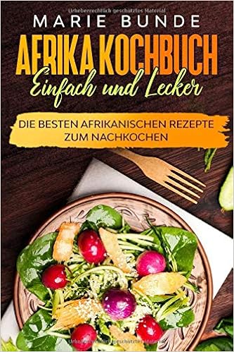 Afrika Kochbuch Einfach Und Lecker Die Besten Afrikanischen Rezepte Zum Nachkochen Bunde Marie Amazon De Bucher 