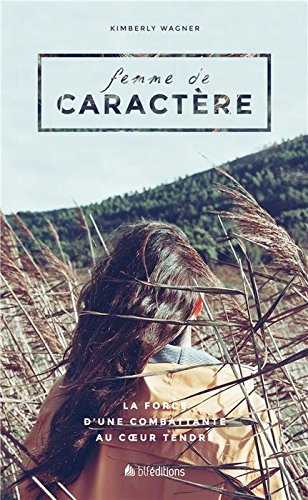 Femme de caractère : La force d'une combattante au coeur tendre by Kimberly Wagner
