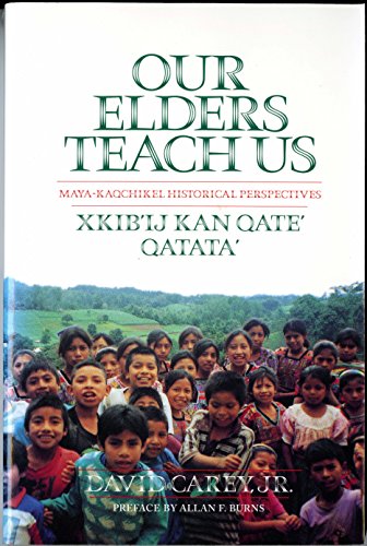 Our Elders Teach Us: Maya-Kaqchikel Historical Perspectives (Contemporary American Indian Studies) by David Carey