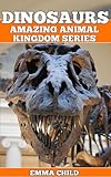 DINOSAURS: Fun Facts and Amazing Photos of Animals in Nature (Amazing Animal Kingdom Book 3)