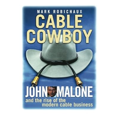 Cable Cowboy: John Malone and the Rise of the Modern Cable Business Cable Cowboy: John Malone and the Rise of the Modern Cable Business